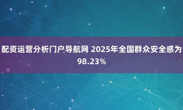 配资运营分析门户导航网 2025年全国群众安全感为98.23%