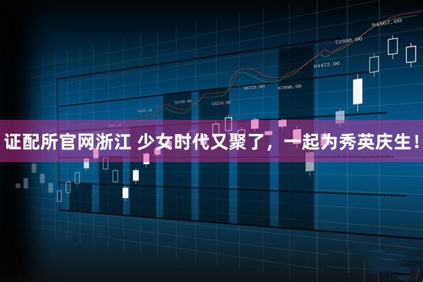 证配所官网浙江 少女时代又聚了，一起为秀英庆生！