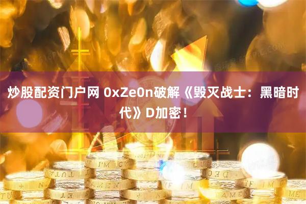 炒股配资门户网 0xZe0n破解《毁灭战士：黑暗时代》D加密！